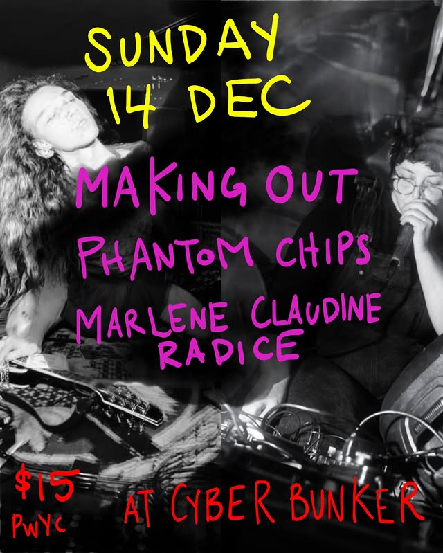 Making Out + Phantom Chips + Marlene Claudine Radice at Cyber Bunker