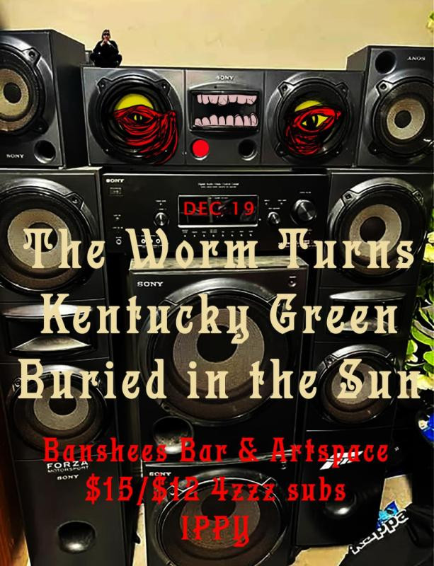 Banshees Bar Presents The Worm Turns, Kentucky Green and Buried in the Sun