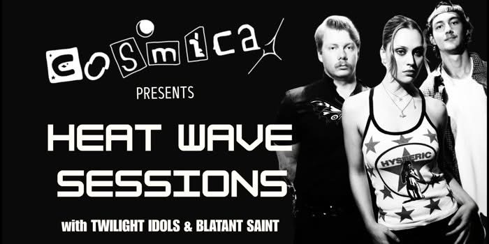 Heat Wave Sessions with Cosmica, Twilight Idols and Blatant Saint