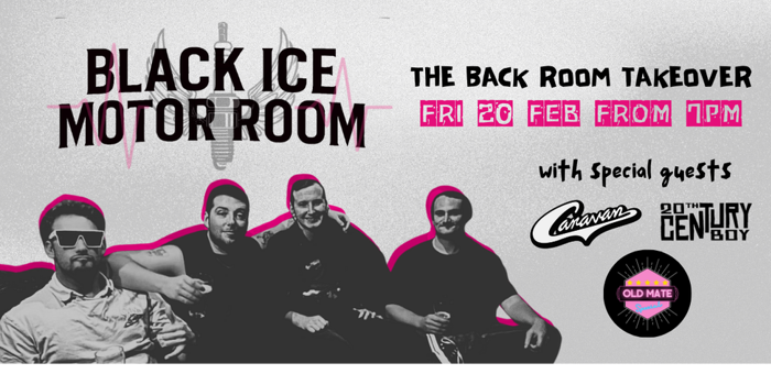 Black Ice Motor Room with support from Caravan, Old Mate Special and 20th Century Boy