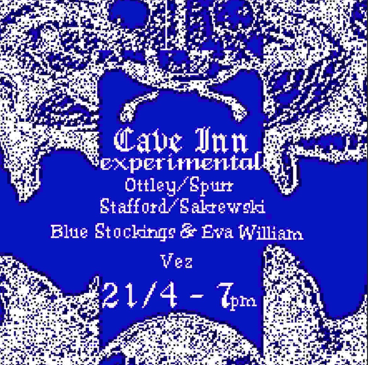 cave inn experimental ft. ottley/spurr/stafford/sakrewski + Blue Stockings/Eva Wiliam + Vez
