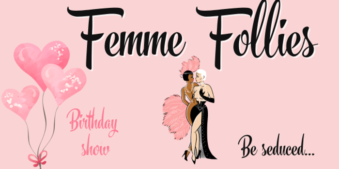 Femme Follies presents Femme Follies Burlesque - Birthday Show with Nat Oakes - Diesel Darling - Ruby Corvette - Gabby Carbon - Mya Diamonte - Rosi Rawdog - Vyse Versa - Tutto Bene - Corsetta Di Vine & Nyx Nevermore
