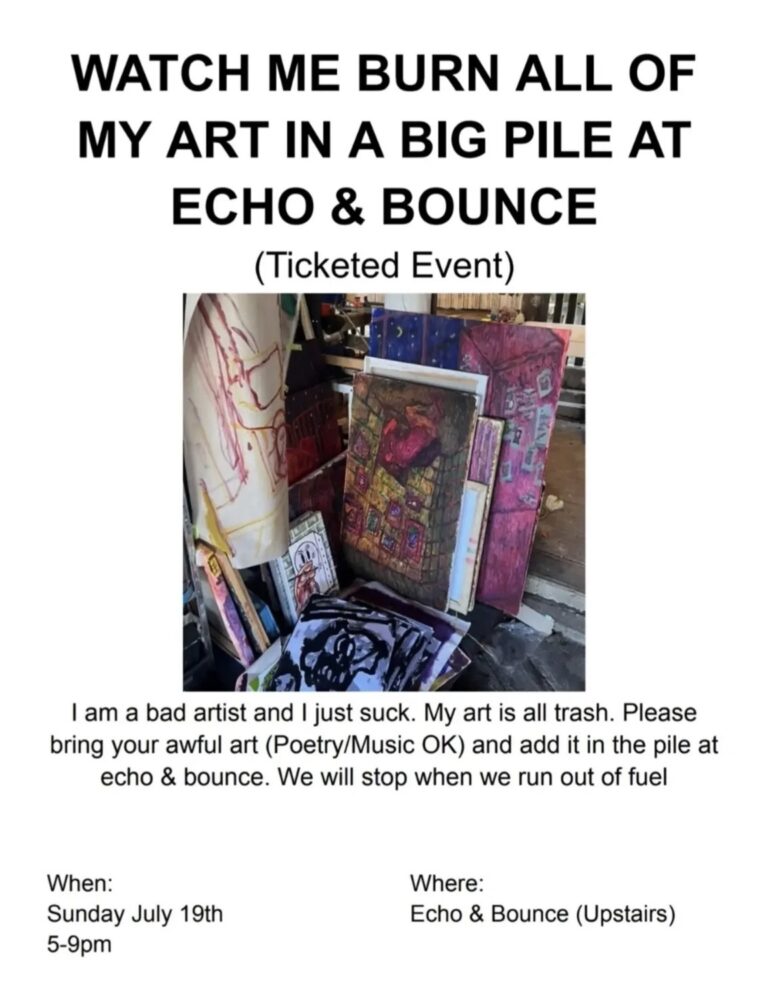 Watch me burn all my art in a big pile at Echo and Bounce