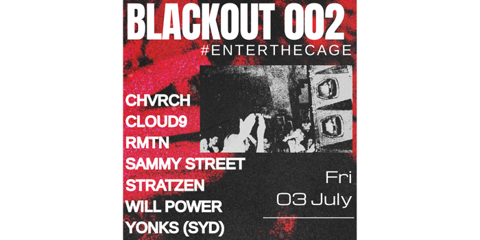 BLACKOUT 002 CHVRCH, CLOUD9, RMTN, SAMMY STREET, STRATZEN, WILL POWER, YONKS (SYD)