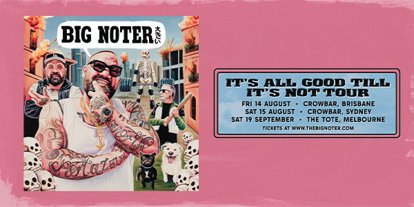 Premier Artists presents BIG NOTER - IT’S ALL GOOD TILL IT’S NOT TOUR with special guests