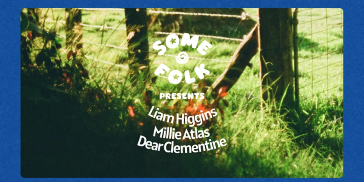 Some Folk presents: Liam Higgins, Millie Atlas, Dear Clementine