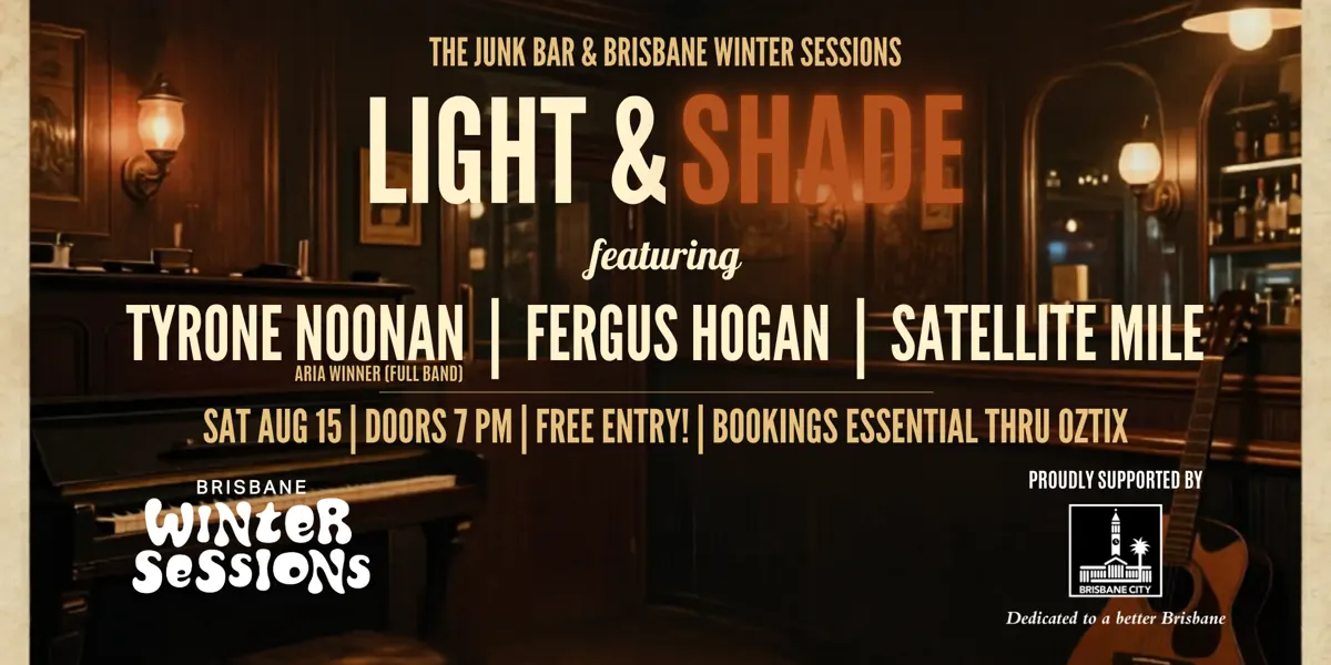 Brisbane Winter Sessions Festival A Night Of Light & Shade Feat. ARIA winner Tyrone Noonan Fergus Hogan, Satellite Mile (SOLD OUT)