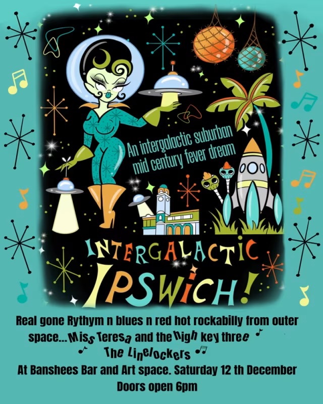 Banshees Bar Presents Intergalactic Ipswich with Miss Teresa and the High Key Three and the Linelockers